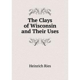 

Книга The Clays of Wisconsin and Their Uses