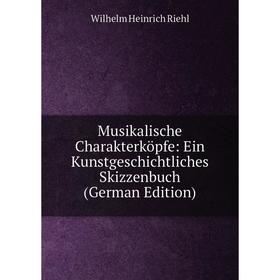 

Книга Musikalische Charakterköpfe: Ein Kunstgeschichtliches Skizzenbuch