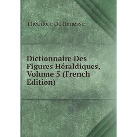 

Книга Dictionnaire Des Figures Héraldiques, Volume 5 (French Edition)