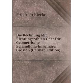 

Книга Die Rechnung Mit Richtungszahlen Oder Die Geometrische Behandlung Imaginärer Grössen (German Edition)