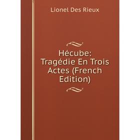

Книга Hécube: Tragédie En Trois Actes (French Edition)