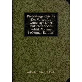

Книга Die Naturgeschichte Des Volkes Als Grundlage Einer Deutschen Social-Politik, Volume 1 (German Edition)