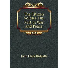 

Книга The Citizen Soldier, His Part in War and Peace