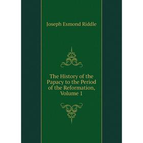 

Книга The History of the Papacy to the Period of the Reformation, Volume 1
