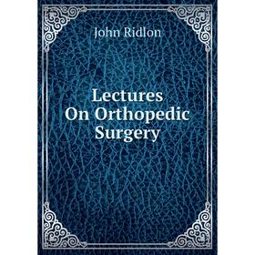 

Книга Lectures On Orthopedic Surgery