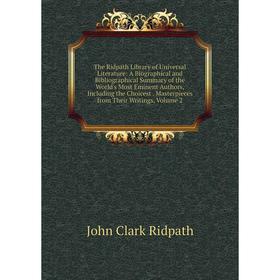 

Книга The Ridpath Library of Universal Literature: A Biographical and Bibliographical Summary of the World's Most Eminent Authors, Including the Choic