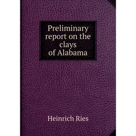 

Книга Preliminary report on the clays of Alabama