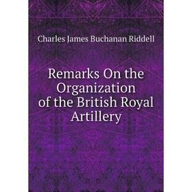 

Книга Remarks On the Organization of the British Royal Artillery