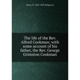 

Книга The life of the Rev. Alfred Cookman; with some account of his father, the Rev. George Grimston Cookman