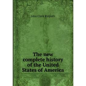 

Книга The new complete history of the United States of America