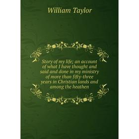 

Книга Story of my life; an account of what I have thought and said and done in my ministry of more than fifty-three years in Christian lands and among