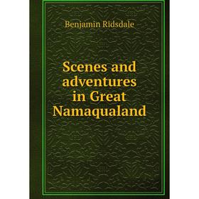 

Книга Scenes and adventures in Great Namaqualand