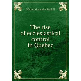 

Книга The rise of ecclesiastical control in Quebec