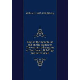 

Книга Boys in the mountains and on the plains; or, The western adventures of Tom Smart, Bob Edge and Peter Small