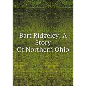 

Книга Bart Ridgeley; A Story Of Northern Ohio