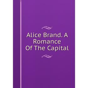 

Книга Alice Brand. A Romance Of The Capital