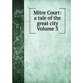 

Книга Mitre Court: a tale of the great city Volume 3