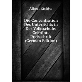 

Книга Die Concentration Des Unterrichts in Der Volksschule: Gekrönte Preisschrift (German Edition)