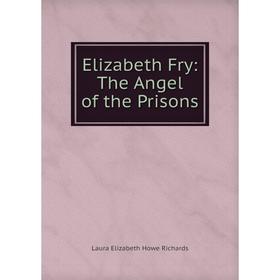 

Книга Elizabeth Fry: The Angel of the Prisons