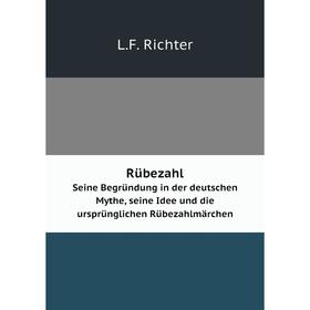 

Книга RübezahlSeine Begründung in der deutschen Mythe, seine Idee und die ursprünglichen Rübezahlmärchen