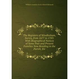 

Книга The Registers of Windlesham, Surrey, from 1677 to 1783: With Biographical Notices of Some Past and Present Families Now Residing in the Parish,