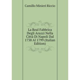 

Книга La Real Fabbrica Degli Arazzi Nella Città Di Napoli Dal 1738 Al 1799