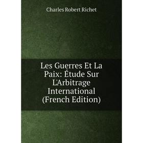 

Книга Les Guerres Et La Paix: Étude Sur L'Arbitrage International