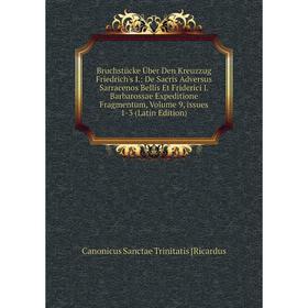 

Книга Bruchstücke Über Den Kreuzzug Friedrich's I.: De Sacris Adversus Sarracenos Bellis Et Friderici I. Barbarossae Expeditione Fragmentum, Volume 9,