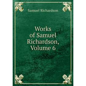 

Книга Works of Samuel Richardson, Volume 6