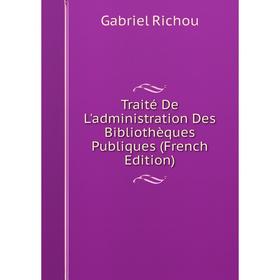 

Книга Traité De L'administration Des Bibliothèques Publiques (French Edition)