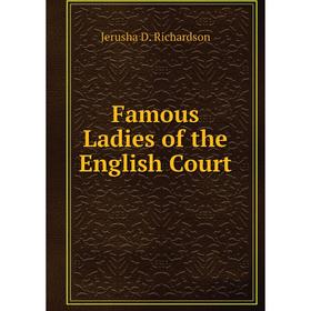 

Книга Famous Ladies of the English Court