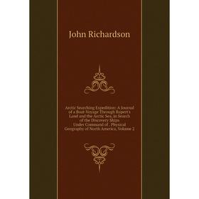 

Книга Arctic Searching Expedition: A Journal of a Boat-Voyage Through Rupert's Land and the Arctic Sea, in Search of the Discovery Ships Under Command