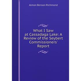 

Книга What I Saw at Cassadaga Lake: A Review of the Seybert Commissioners' Report