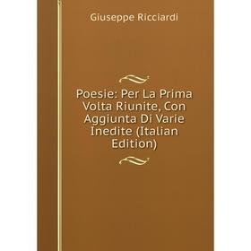 

Книга Poesie: Per La Prima Volta Riunite, Con Aggiunta Di Varie Inedite (Italian Edition)