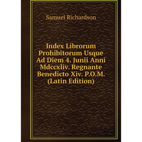 

Книга Index Librorum Prohibitorum Usque Ad Diem 4. Junii Anni Mdccxliv. Regnante Benedicto Xiv. P.O.M. (Latin Edition)