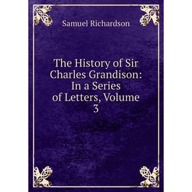 

Книга The History of Sir Charles Grandison: In a Series of Letters, Volume 3