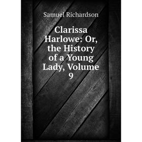 

Книга Clarissa Harlowe: Or, the History of a Young Lady, Volume 9