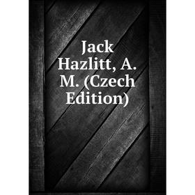 

Книга Jack Hazlitt, A.M. (Czech Edition)
