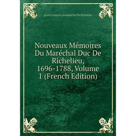 

Книга Nouveaux Mémoires Du Maréchal Duc de Richelieu, 1696-1788, Volume 1
