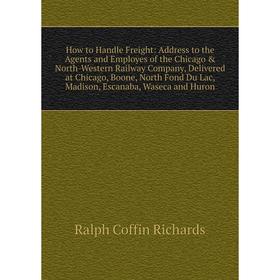 

Книга How to Handle Freight: Address to the Agents and Employes of the Chicago North-Western Railway Company, Delivered at Chicago, Boone, North Fon