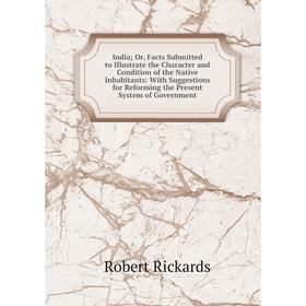 

Книга India; Or, Facts Submitted to Illustrate the Character and Condition of the Native Inhabitants: With Suggestions for Reforming the Present Syste