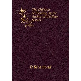 

Книга The Children of Blessing, by the Author of 'the Four Sisters'.
