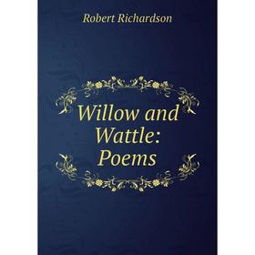 

Книга Willow and Wattle: Poems