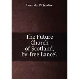 

Книга The Future Church of Scotland, by 'free Lance'.
