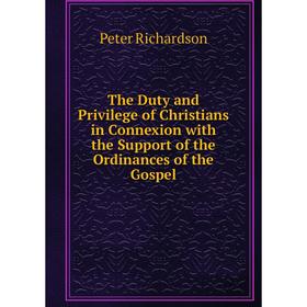 

Книга The Duty and Privilege of Christians in Connexion with the Support of the Ordinances of the Gospel