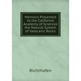 

Книга Memoirs Presented to the California Academy of Sciences the Natural System of Vaolcanic Rocks
