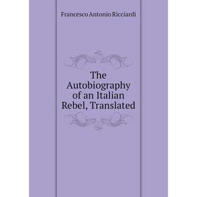 

Книга The Autobiography of an Italian Rebel, Translated