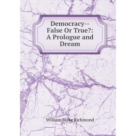 

Книга Democracy-False Or True: A Prologue and Dream