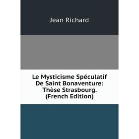 

Книга Le Mysticisme Spéculatif De Saint Bonaventure: Thèse Strasbourg