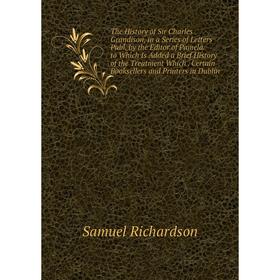 

Книга The History of Sir Charles Grandison, in a Series of Letters Publ. by the Editor of Pamela. to Which Is Added a Brief History of the Treatment W